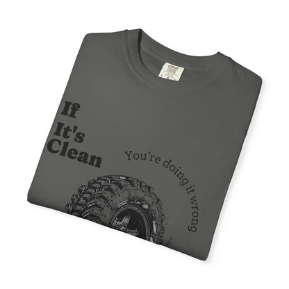 If It's Clean You're Doing It Wrong