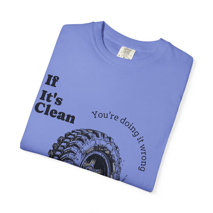If It's Clean You're Doing It Wrong
