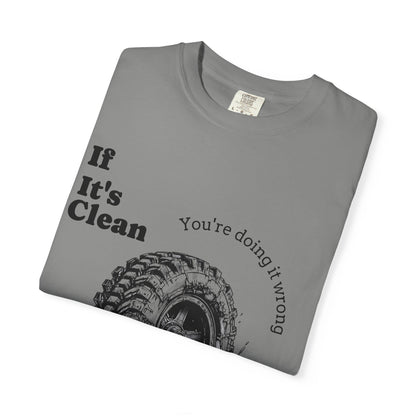 If It's Clean You're Doing It Wrong
